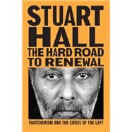 The Hard Road to Renewal Thatcherism and the Crisis of the Left by Hall, Stuart, 9781839761362