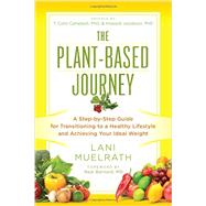 The Plant-Based Journey A Step-by-Step Guide for Transitioning to a Healthy Lifestyle and Achieving Your Ideal Weight by Muelrath, Lani; Campbell, T. Colin; Jacobson, Howard, 9781941631362