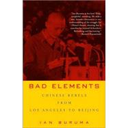 Bad Elements Chinese Rebels from Los Angeles to Beijing by BURUMA, IAN, 9780679781363