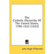 The Catholic Hierarchy of the United States, 1790-1922 by O'donnell, John Hugh, 9781436581363