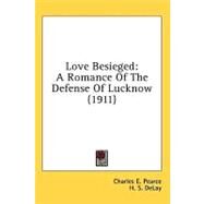 Love Besieged : A Romance of the Defense of Lucknow (1911) by Pearce, Charles E.; Delay, H. S., 9781436651363