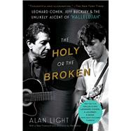 The Holy or the Broken Leonard Cohen, Jeff Buckley, and the Unlikely Ascent of 