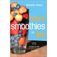 More Smoothies for Life Satisfy, Energize, and Heal Your Body by CHACE, DANIELLA, 9780307351364