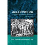 Learning Intelligence : Cognitive Acceleration Across the Curriculum from 5 to 15 Years by Shayer, Michael; Adey, Phillip, 9780335211364