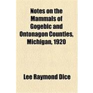 Notes on the Mammals of Gogebic and Ontonagon Counties, Michigan, 1920 by Dice, Lee Raymond; Sherman, Harley Bakwel, 9781154491364