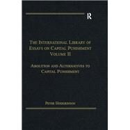 The International Library of Essays on Capital Punishment, Volume 2: Abolition and Alternatives to Capital Punishment by Hodgkinson,Peter, 9781409461364