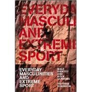 Everyday Masculinities and Extreme Sport Male Identity and Rock Climbing by Robinson, Victoria, 9781845201364