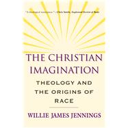 The Christian Imagination; Theology and the Origins of Race by Willie James Jennings, 9780300171365