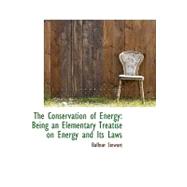 The Conservation of Energy: Being an Elementary Treatise on Energy and Its Laws by Stewart, Balfour, 9780554541365