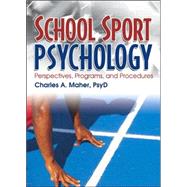 School Sport Psychology : Perspectives, Programs, and Procedures by Maher, Charles A., 9780789031365