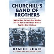 Churchill's Band of Brothers WWII's Most Daring D-Day Mission and the Hunt to Take Down Hitler's Fugitive War Criminals by Lewis, Damien, 9780806541365