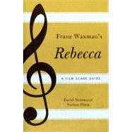 Franz Waxman's Rebecca A Film Score Guide by Neumeyer, David; Platte, Nathan, 9780810881365