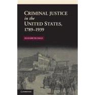 Criminal Justice in the United States, 1789-1939 by Dale, Elizabeth, 9781107401365