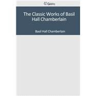 The Classic Works of Basil Hall Chamberlain by Chamberlain, Basil Hall, 9781501041365