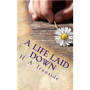 A Life Laid Down by Ironside, H. A.; Crossreach Publications, 9781523371365