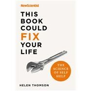 This Book Could Fix Your Life The Science of Self Help by New Scientist, New Scientist; Thomson, Helen, 9781529311365