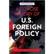 A Concise History of U.S. Foreign Policy by Kaufman, Joyce P., 9781538151365