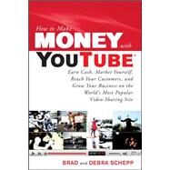 How to Make Money with YouTube: Earn Cash, Market Yourself, Reach Your Customers, and Grow Your Business on the World's Most Popular Video-Sharing Site by Schepp, Brad; Schepp, Debra, 9780071621366