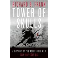 Tower of Skulls A History of the Asia-Pacific War: July 1937-May 1942 by Frank, Richard B., 9780393541366