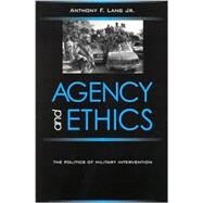 Agency and Ethics: The Politics of Military Intervention by Lang, Anthony F., 9780791451366
