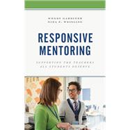 Responsive Mentoring Supporting the Teachers All Students Deserve by Gardiner, Wendy; Weisling, Nina F., 9781475851366