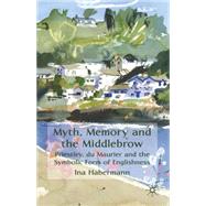 Myth, Memory and the Middlebrow Priestley, du Maurier and the Symbolic Form of Englishness by Habermann, Ina, 9780230241367