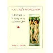 Nature's Workshop : Renoir's Writings on the Decorative Arts by Robert L. Herbert, 9780300081367