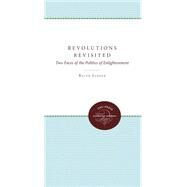 Revolutions Revisited : Two Faces of the Politics of Enlightenment by Lerner, Ralph, 9780807821367