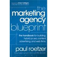 The Marketing Agency Blueprint The Handbook for Building Hybrid PR, SEO, Content, Advertising, and Web Firms by Roetzer, Paul, 9781118131367