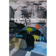 I Want to Write an Honest Sentence by Schultz, Susan M., 9781584981367