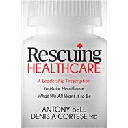 Rescuing Healthcare by Bell, Antony; Cortese, Denis A., M.d., 9781683501367