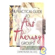 A PRACTICAL GUIDE TO ART THERAPY GROUPS by Steinbach; Diane, 9780789001368