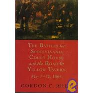 The Battles for Spotsylvania Court House and the Road to Yellow Tavern May 7-12, 1864 by Rhea, Gordon C., 9780807121368