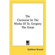 The Clausulae in the Works of St. Gregory the Great by Brazzel, Kathleen, 9781432571368
