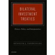 Bilateral Investment Treaties History, Policy, and Interpretation by Vandevelde, Kenneth J., 9780195371369
