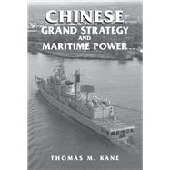 Chinese Grand Strategy and Maritime Power by Kane,Thomas M., 9780415761369