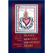 France and the Cult of the Sacred Heart by Jonas, Raymond Anthony, 9780520221369