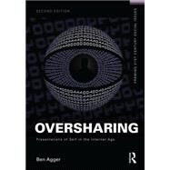 Oversharing:  Presentations of Self in the Internet Age by Agger; Ben, 9781138841369