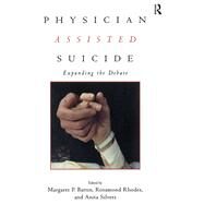 Physician Assisted Suicide by Margaret P. Battin; Rosamond Rhodes; Anita Silvers, 9781315811369