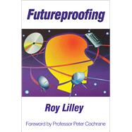 Futureproofing: If You Can Imagine it, it Will Happen, If You Can't - You're Out of it by Lilley; Roy, 9781857751369