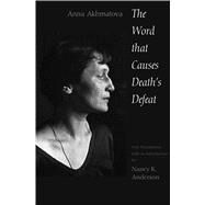 The Word That Causes Death's Defeat; Poems of Memory by Anna Akhmatova; Translated, with an introductory biography, critical essays, andcommentary, by Nancy K. Anderson, 9780300191370