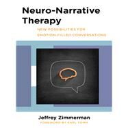Neuro-Narrative Therapy New Possibilities for Emotion-Filled Conversations by Zimmerman, Jeffrey, 9780393711370