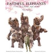 Faithful Elephants : A True Story of Animals, People, and War by Tsuchiya, Yukio, 9780395861370