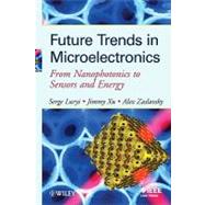 Future Trends in Microelectronics From Nanophotonics to Sensors to Energy by Luryi, Serge; Xu, Jimmy; Zaslavsky, Alexander, 9780470551370