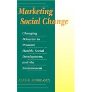Marketing Social Change Changing Behavior to Promote Health, Social Development, and the Environment by Andreasen, Alan R., 9780787901370