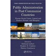 Public Administration in Post-Communist Countries: Former Soviet Union, Central and Eastern Europe, and Mongolia by Liebert; Saltanat, 9781439861370