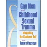 Gay Men and Childhood Sexual Trauma: Integrating the Shattered Self by Cassese; James, 9781560231370
