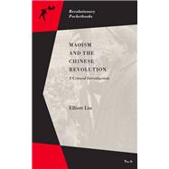 Maoism and the Chinese Revolution A Critical Introduction by Liu, Elliott, 9781629631370