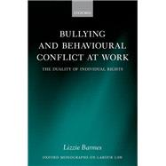 Bullying and Behavioural Conflict at Work The Duality of Individual Rights by Barmes, Lizzie, 9780199691371