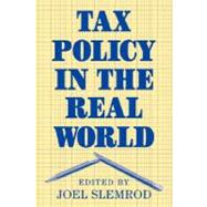Tax Policy in the Real World by Edited by Joel Slemrod, 9780521641371